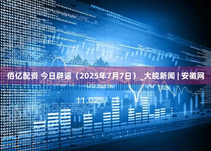 佰亿配资 今日辟谣（2025年7月7日）_大皖新闻 | 安徽网