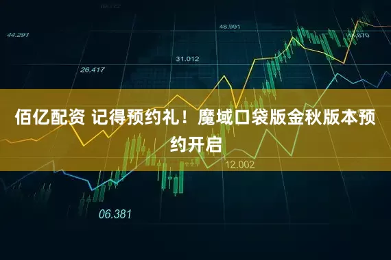 佰亿配资 记得预约礼！魔域口袋版金秋版本预约开启